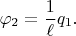 $$
\varphi_2 = \frac{1}{\ell} q_1.
$$