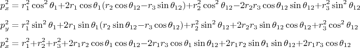 $$
\[p_x^2 = r_1^2 \cos^2 \theta_1 + 2r_1\cos\theta_1(r_2\cos\theta_{12}-r_3\sin\theta_{12}) + r_2^2 \cos^2 \theta_{12} - 2r_2r_3 \cos\theta_{12} \sin \theta_{12} + r_3^2\sin^2\theta_{12}\]
\[p_y^2 = r_1^2 \sin^2 \theta_1 + 2r_1\sin\theta_1(r_2\sin\theta_{12}-r_3\cos\theta_{12}) + r_2^2 \sin^2 \theta_{12} + 2r_2r_3 \sin\theta_{12} \cos \theta_{12} + r_3^2\cos^2\theta_{12}\]
\[p_x^2=r_1^2+r_2^2+r_3^2+2r_1r_2\cos\theta_1\cos\theta_{12}-2r_1r_3\cos\theta_1\sin\theta_{12} + 2r_1r_2\sin\theta_1\sin\theta_{12}+2r_1r_3\cos\theta_{12}\]
$$