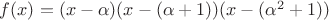 $f(x)=(x-\alpha)(x-(\alpha + 1))(x-(\alpha^2 + 1))$
