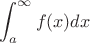 $$\int_{a}^\infty f(x) dx$$