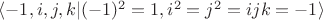 $\langle -1, i, j, k | (-1)^2 = 1, i^2 = j^2 = ijk = -1\rangle$