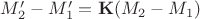 $M'_2-M'_1=\mathbf{K}(M_2-M_1)$