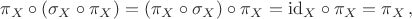 $$ \pi_X\circ(\sigma_X\circ\pi_X)=(\pi_X\circ\sigma_X)\circ\pi_X={\rm id}_X\circ\pi_X=\pi_X\,,$$