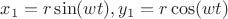 $x_1 = r \sin(w t), y_1 = r \cos(w t)$