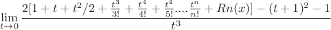 $$\lim\limits_{t\to 0}\frac{2[1+t+t^2/2+{t^3\over3!}+{t^4\over4!}+{t^4\over5!}....{t^n\over n!}+Rn(x)]-(t+1)^2-1}{t^3}$$