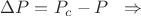 $\Delta P=P_c-P \;\;\Rightarrow$
