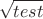 $$\sqrt{test}$$