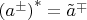 $\left(a^\pm\right)^\ast=\tilde a^\mp $