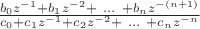 $ \frac {b_0 z^{-1} + b_1 z^{-2} + ~ ... ~  + b_n z^{-(n+1)}}{c_0 + c_1 z^{-1} + c_2 z^{-2} + ~ ... ~ + c_n z^{-n}} $