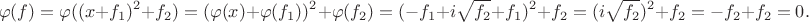 $$\varphi(f)=\varphi((x+f_1)^2+f_2)=(\varphi(x)+\varphi(f_1))^2+\varphi(f_2)=(-f_1+i\sqrt{f_2}+f_1)^2+f_2=(i\sqrt{f_2})^2+f_2=-f_2+f_2=0.$$
