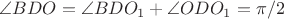 $\angle BDO = \angle BDO_1 + \angle ODO_1 = \pi/2$