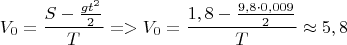 $$V_0 = \frac {S- \frac {gt^2}{2}}{T}   =>   V_0 = \frac{1,8 - \frac {{9,8} \cdot {0,009}}{2}}{T} \approx 5,8$$