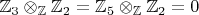 $\mathbb Z_3\otimes_{\mathbb Z}\mathbb Z_2=\mathbb Z_5\otimes_{\mathbb Z}\mathbb Z_2=0$