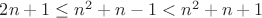 $2n+1\leq n^2+n-1<n^2+n+1$