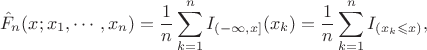 $$\hat{F}_{n}(x; x_1, \cdots, x_n)=\dfrac{1}{n}\sum \limits_{k=1}^{n}I_{(-\infty, x]}(x_k)=\dfrac{1}{n}\sum \limits_{k=1}^{n}I_{(x_k\leqslant x)},$$
