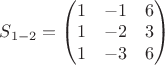 $ S_{1-2} = 
\begin{pmatrix}
1 & -1 &  6 \\
1 & -2 &  3 \\
1 & -3 &  6 
\end{pmatrix}
$