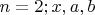 $n = 2; x,a,b$