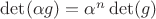 $\mathrm{det}(\alpha g) = \alpha^n\, \mathrm{det}(g)$