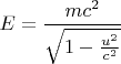$E=\dfrac{mc^2}{\sqrt{1-\frac{u^2}{c^2}}}$