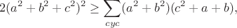 $$2(a^2+b^2+c^2)^2\geq\sum_{cyc}(a^2+b^2)(c^2+a+b),$$