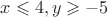$x\leqslant4 ,y\geqslant-5 $ $x\leqslant4 ,y\geqslant-5 $