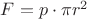 $F=p \cdot \pi r^2$