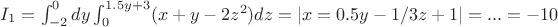 $I_1=\int_{-2}^0dy\int_0^{1.5y+3}(x+y-2z^2)dz=|x=0.5y-1/3z+1|=...=-10$