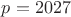 $p=2027$