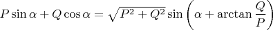 $P\sin{\alpha} + Q\cos{\alpha} = \sqrt{P^2 + Q^2}\sin{\left(\alpha + \arctan{\dfrac{Q}{P}}\right)}$