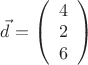 $\vec{d} = \left( \begin{array}{cc} 4 \\
2 \\
6 \\ \end{array} \right) $