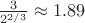 $\frac 3 {2^{2/3}} \approx 1.89$