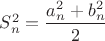 $S^2_n =\dfrac{a^2_n + b^2_n}{2}$