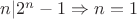 $n|2^n-1 \Rightarrow n=1$ $n|2^n-1 \Rightarrow n=1$