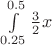 $\int\limits_{0.25}^{0.5} \frac{3}{2} x  $