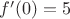 $f'(0)=5$