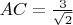 $AC=\frac 3 {\sqrt{2}}$