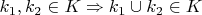 $k_1, k_2 \in K \Rightarrow k_1 \cup k_2 \in K$