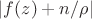 $|f(z) + n/\rho|$