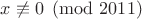 $x \not\equiv 0 \pmod{2011}$