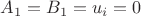 $A_1=B_1=u_i=0$