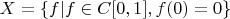 $X=\{f | f \in C[0,1], f(0)=0\}$