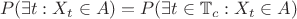 $$
P(\exists t: X_t\in A) = P(\exists t\in \mathbb T_c: X_t\in A)
$$