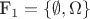F_1 = \{ \emptyset, \Omega \}