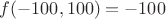 $f(-100, 100) = -100$