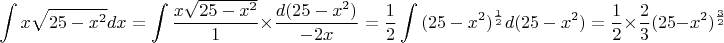 \[
\int {x\sqrt {25 - x^2 } } dx = \int {\frac{{x\sqrt {25 - x^2 } }}
{1}}  \times \frac{{d(25 - x^2 )}}
{{ - 2x}} = \frac{1}
{2}\int {(25 - x^2 )^{\frac{1}
{2}} d(25 - x^2 ) = \frac{1}
{2}}  \times \frac{2}
{3}(25 - x^2 )^{\frac{3}
{2}} 
\]