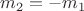 $m_2=-m_1$ $m_2=-m_1$