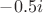 $-0.5i$