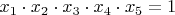 $x_1\cdot x_2\cdot x_3\cdot x_4\cdot x_5=1$