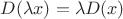 $D(\lambda x)=\lambda D(x)$