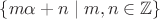 $\{m\alpha+n\mid m,n\in\mathbb Z\}$